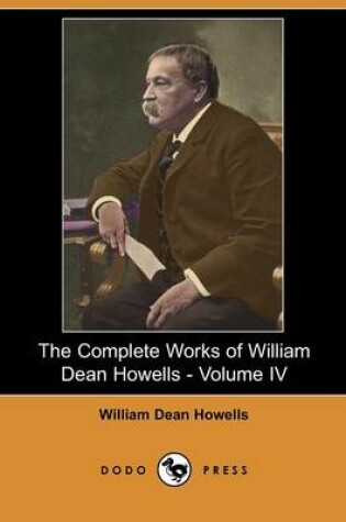 Cover of The Complete Works of William Dean Howells - Volume IV (Dodo Press)