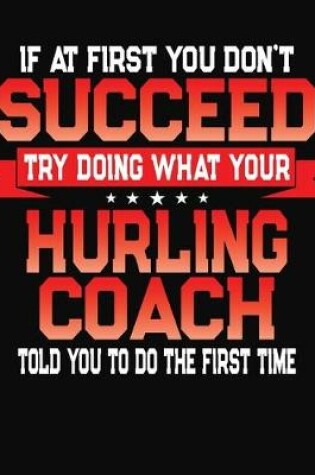 Cover of If At First You Don't Succeed Try Doing What Your Hurling Coach Told You To Do The First Time