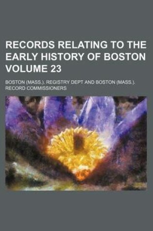 Cover of Records Relating to the Early History of Boston Volume 23