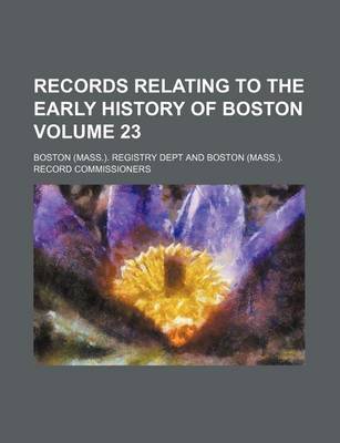 Book cover for Records Relating to the Early History of Boston Volume 23