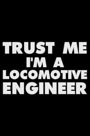 Cover of Trust Me I'm a Locomotive Engineer