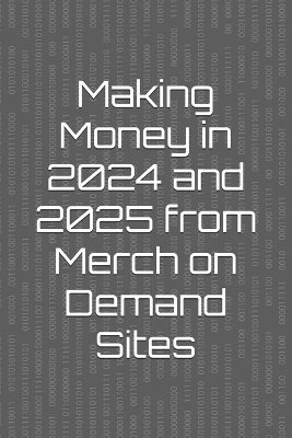 Book cover for Making Money in 2024 and 2025 from Merch on Demand Sites