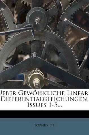 Cover of Ueber Gewohnliche Lineare Differentialgleichungen, Issues 1-5...