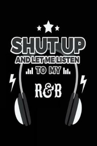 Cover of Shut Up And Let Me Listen To My R&B