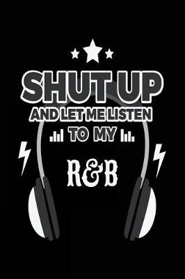 Book cover for Shut Up And Let Me Listen To My R&B