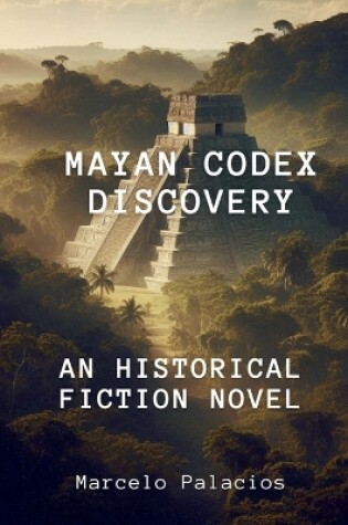 Cover of Mayan Codex Discovery An Historical Fiction Novel