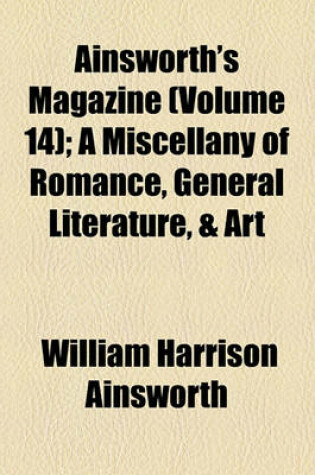 Cover of Ainsworth's Magazine (Volume 14); A Miscellany of Romance, General Literature, & Art