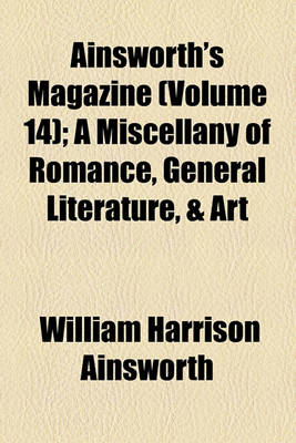 Book cover for Ainsworth's Magazine (Volume 14); A Miscellany of Romance, General Literature, & Art