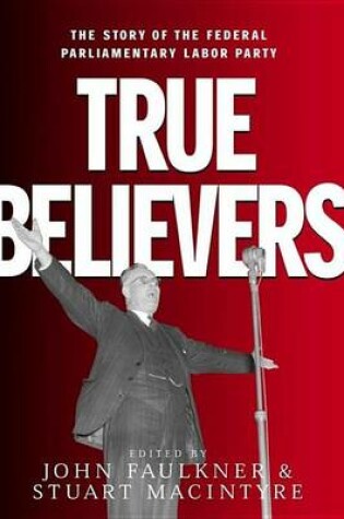 Cover of True Believers: The Story of the Federal Parliamentary Labor Party