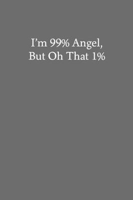 Book cover for I'm 99% Angel, But Oh That 1%