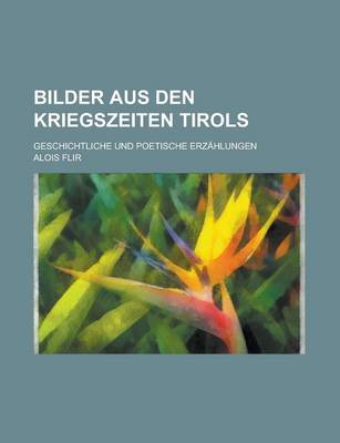Book cover for Bilder Aus Den Kriegszeiten Tirols; Geschichtliche Und Poetische Erzahlungen
