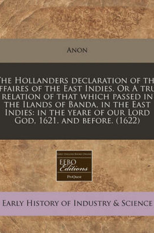 Cover of The Hollanders Declaration of the Affaires of the East Indies. or a True Relation of That Which Passed in the Ilands of Banda, in the East Indies