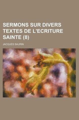 Cover of Sermons Sur Divers Textes de L'Ecriture Sainte (8)