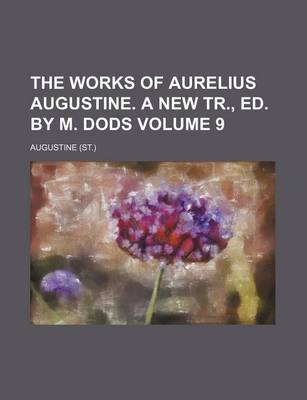 Book cover for The Works of Aurelius Augustine. a New Tr., Ed. by M. Dods Volume 9