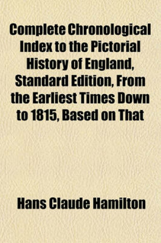 Cover of Complete Chronological Index to the Pictorial History of England, Standard Edition, from the Earliest Times Down to 1815, Based on That