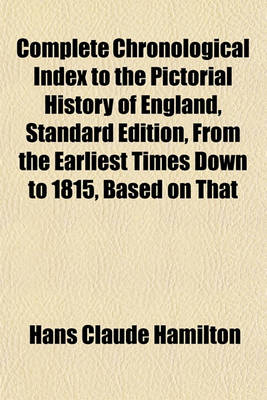 Book cover for Complete Chronological Index to the Pictorial History of England, Standard Edition, from the Earliest Times Down to 1815, Based on That