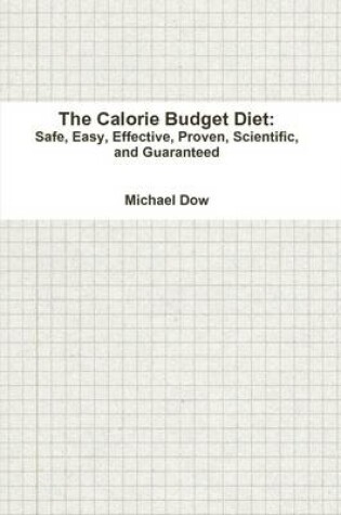 Cover of The Calorie Budget Diet: Safe, Easy, Effective, Proven, Scientific, and Guaranteed