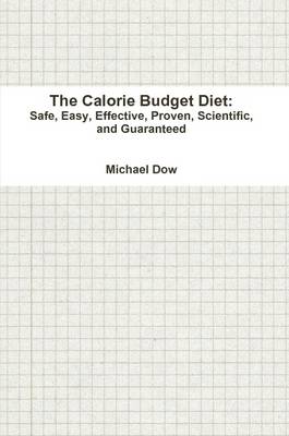 Book cover for The Calorie Budget Diet: Safe, Easy, Effective, Proven, Scientific, and Guaranteed