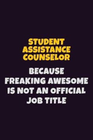 Cover of Student Assistance Counselor, Because Freaking Awesome Is Not An Official Job Title