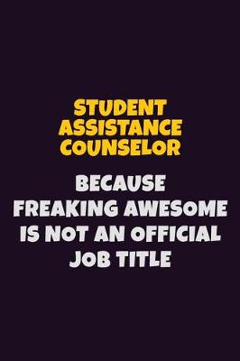 Book cover for Student Assistance Counselor, Because Freaking Awesome Is Not An Official Job Title