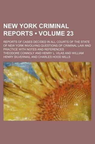 Cover of New York Criminal Reports (Volume 23); Reports of Cases Decided in All Courts of the State of New York Involving Questions of Criminal Law and Practice with Notes and References