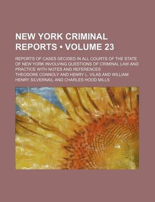 Book cover for New York Criminal Reports (Volume 23); Reports of Cases Decided in All Courts of the State of New York Involving Questions of Criminal Law and Practice with Notes and References