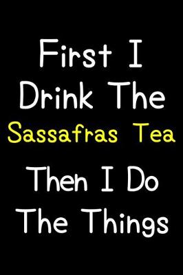 Book cover for First I Drink The Sassafras Tea Then I Do The Things