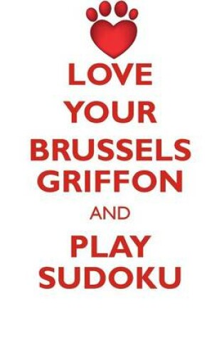 Cover of LOVE YOUR BRUSSELS GRIFFON AND PLAY SUDOKU BRUSSELS GRIFFON SUDOKU LEVEL 1 of 15