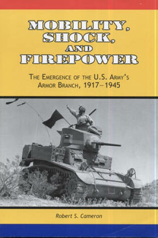 Cover of Mobility, Shock, and Firepower: The Emergence of the U.S. Army's Armor Branch, 1917-1945