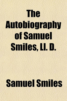 Book cover for The Autobiography of Samuel Smiles, LL. D.