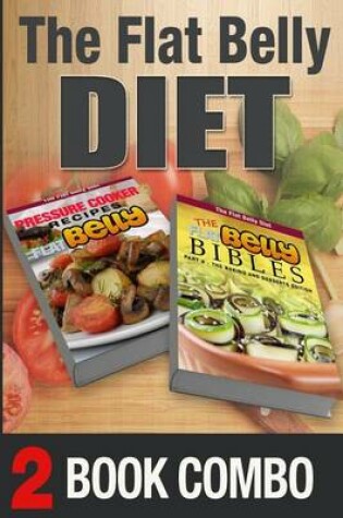 Cover of The Flat Belly Bibles Part 2 and Pressure Cooker Recipes for a Flat Belly