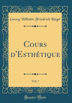 Book cover for Cours d'Esthetique, Vol. 1 (Classic Reprint)