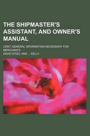 Cover of The Shipmaster's Assistant, and Owner's Manual; Cont. General Information Necessary for Merchants