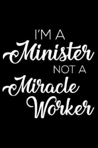 Cover of I'm a Minister Not a Miracle Worker