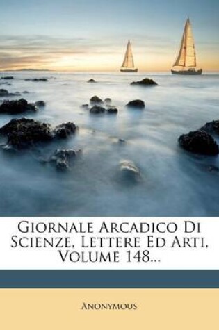 Cover of Giornale Arcadico Di Scienze, Lettere Ed Arti, Volume 148...