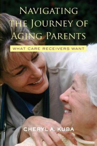 Cover of Navigating the Journey of Aging Parents: What Care Receivers Want: What Care Receivers Want