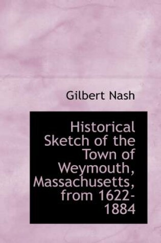 Cover of Historical Sketch of the Town of Weymouth, Massachusetts, from 1622-1884