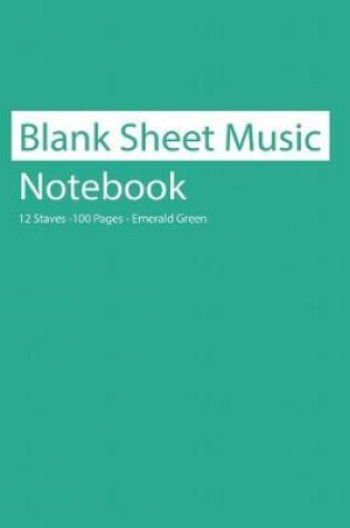 Cover of Blank Sheet Music Notebook 12 Staves 100 Pages Emerald Green