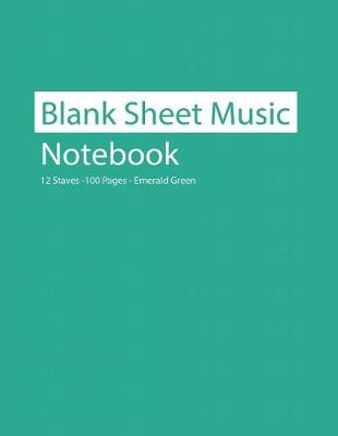 Book cover for Blank Sheet Music Notebook 12 Staves 100 Pages Emerald Green