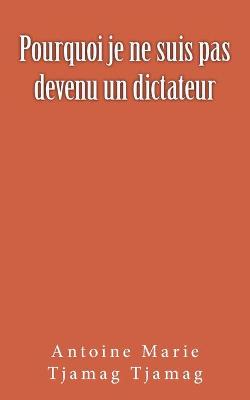 Book cover for Pourquoi je ne suis pas devenu un dictateur