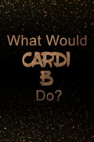 Cover of What Would Cardi B Do?
