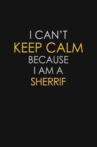 Cover of I Can't Keep Calm Because I Am A Sherrif