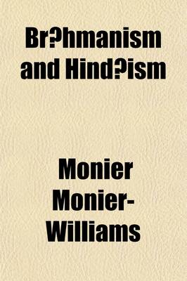 Book cover for Br Hmanism and Hind Ism; Or, Religious Thought and Life in India, as Based on the Veda and Other Sacred Books of the Hind S