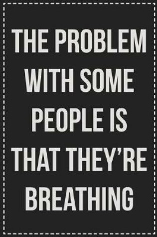 Cover of The Problem With Some People Is That They're Breathing
