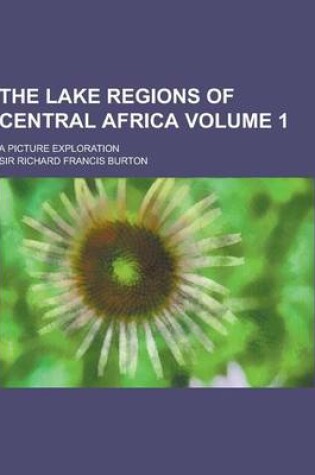 Cover of The Lake Regions of Central Africa; A Picture Exploration Volume 1