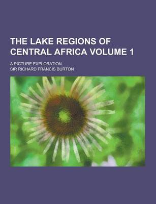 Book cover for The Lake Regions of Central Africa; A Picture Exploration Volume 1