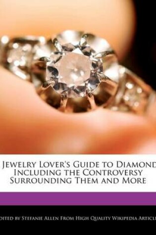 Cover of A Jewelry Lover's Guide to Diamonds Including the Controversy Surrounding Them and More