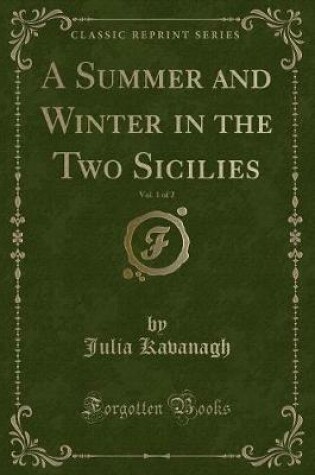 Cover of A Summer and Winter in the Two Sicilies, Vol. 1 of 2 (Classic Reprint)