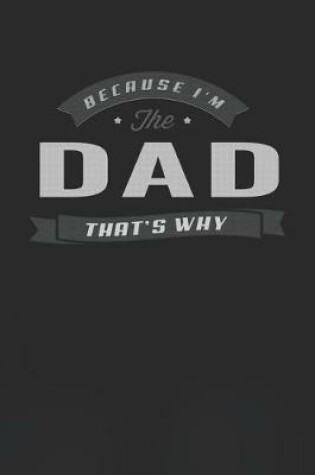 Cover of Because I'm The Dad That's Why