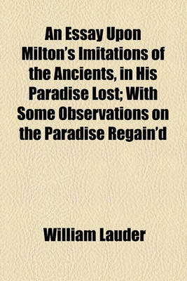 Book cover for An Essay Upon Milton's Imitations of the Ancients, in His Paradise Lost; With Some Observations on the Paradise Regain'd